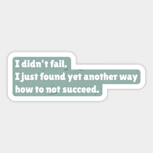 I didn't fail. I just found yet another way how to not succeed. Sticker